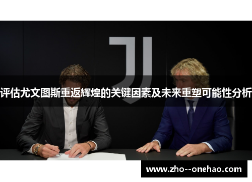 评估尤文图斯重返辉煌的关键因素及未来重塑可能性分析