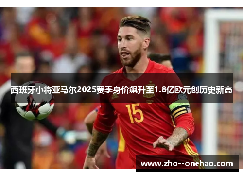 西班牙小将亚马尔2025赛季身价飙升至1.8亿欧元创历史新高