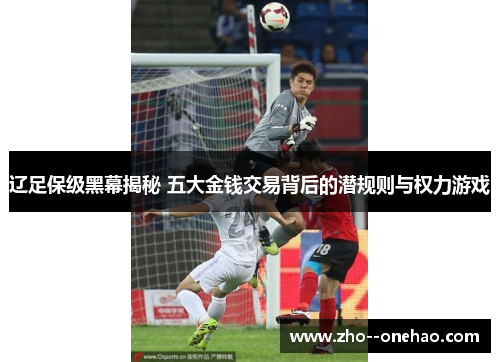辽足保级黑幕揭秘 五大金钱交易背后的潜规则与权力游戏