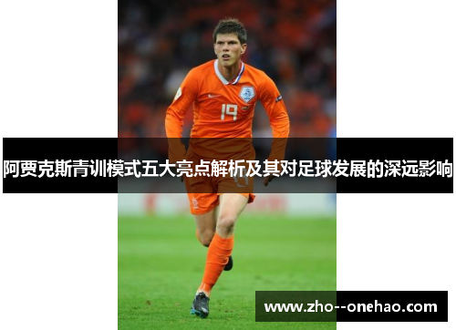 阿贾克斯青训模式五大亮点解析及其对足球发展的深远影响